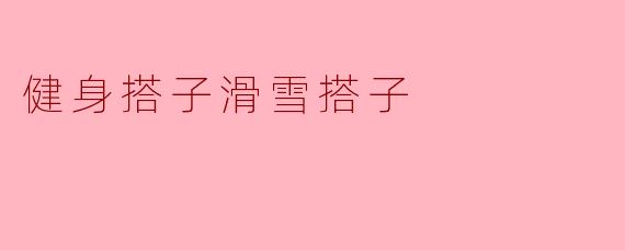 健身搭子和滑雪搭子有什么区别？  
