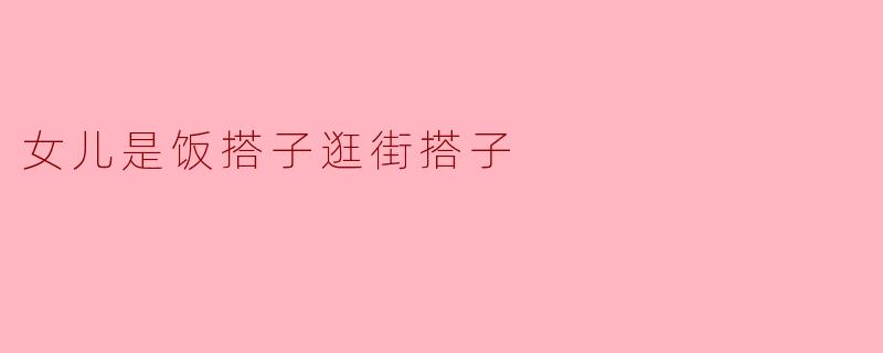 女儿是饭搭子逛街搭子