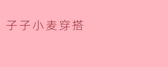 子子小麦穿搭
