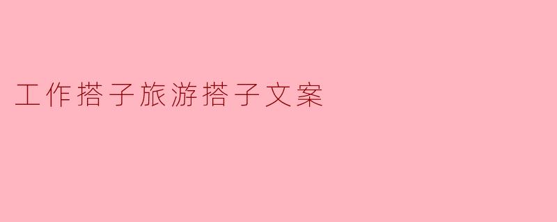 ### 工作搭子与旅游搭子的完美契机