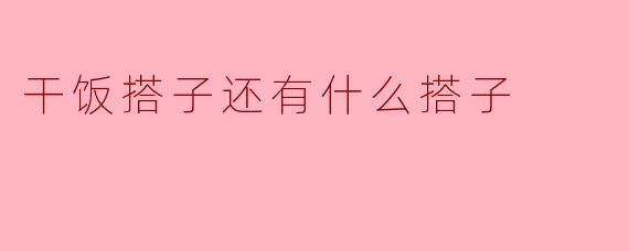 干饭搭子还有什么搭子