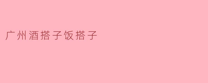 广州酒搭子饭搭子