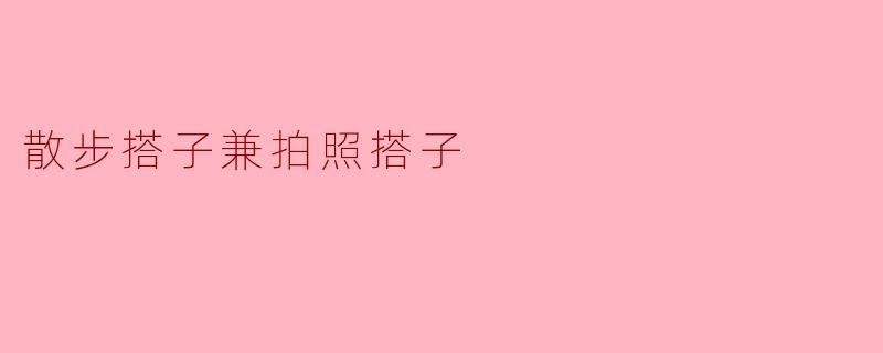 散步搭子兼拍照搭子