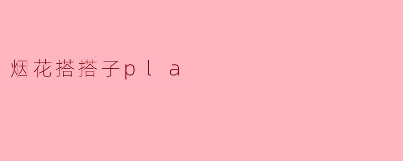 烟花搭搭子PLA是什么？  