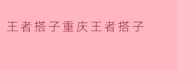 王者搭子重庆王者搭子