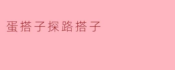 什么是“蛋搭子探路搭子”？  