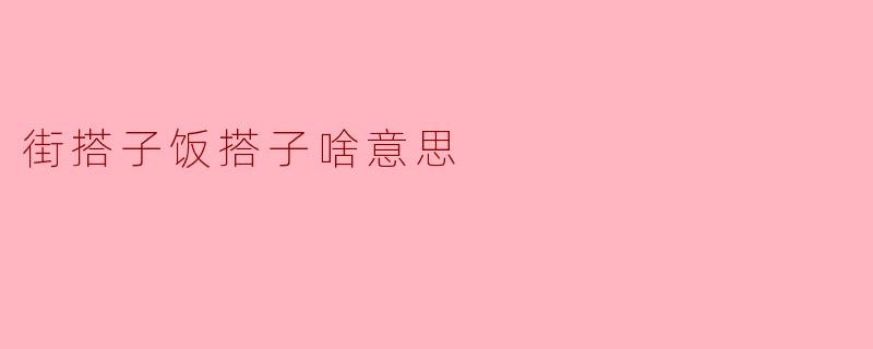 街搭子饭搭子啥意思