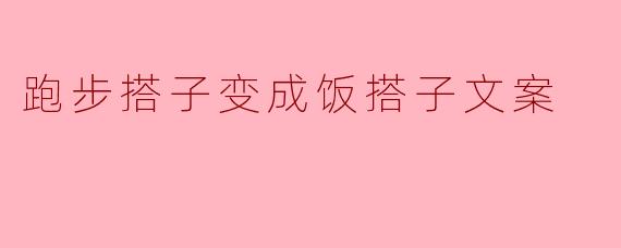 跑步搭子变成饭搭子文案