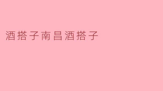 ### 酒搭子南昌酒搭子:酒文化与友谊的交织