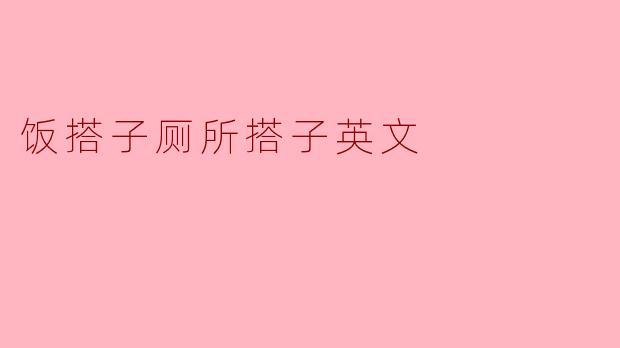 饭搭子厕所搭子英文