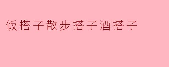 饭搭子散步搭子酒搭子