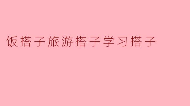 饭搭子、旅游搭子与学习搭子:现代生活的三大好伙伴