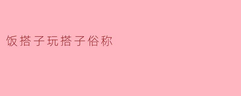饭搭子玩搭子俗称