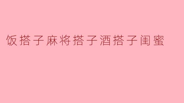 饭搭子麻将搭子酒搭子闺蜜