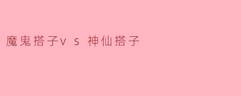 魔鬼搭子vs神仙搭子
