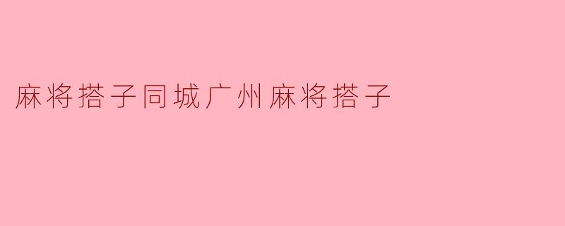 麻将搭子同城广州麻将搭子