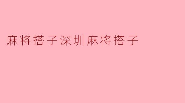什么是深圳麻将搭子？