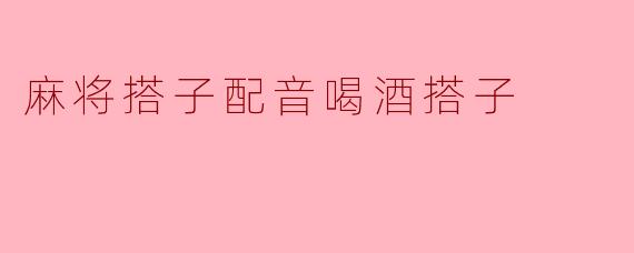 麻将搭子配音喝酒搭子