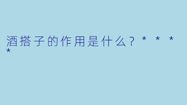酒搭子的作用是什么？****