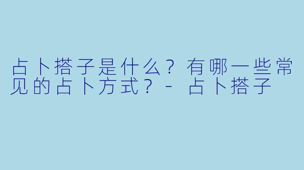 占卜搭子是什么？有哪一些常见的占卜方式？