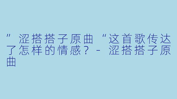 ”涩搭搭子原曲“这首歌传达了怎样的情感？