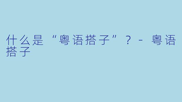什么是“粤语搭子”？