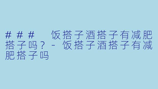### 饭搭子酒搭子有减肥搭子吗?