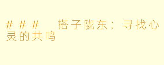 ### 搭子陇东：寻找心灵的共鸣
