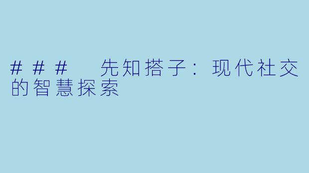 ### 先知搭子：现代社交的智慧探索