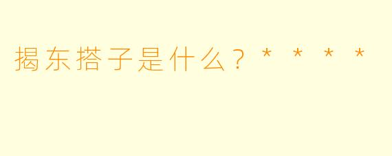 揭东搭子是什么？****