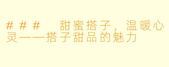### 甜蜜搭子,温暖心灵——搭子甜品的魅力