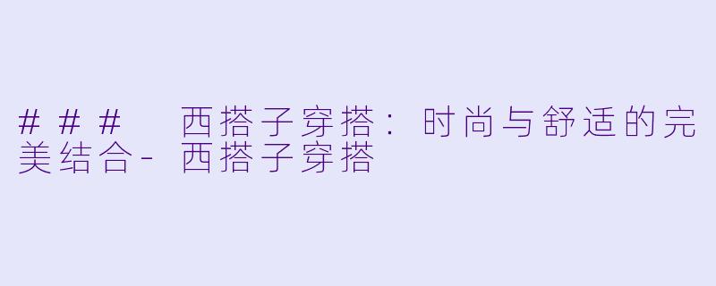 ### 西搭子穿搭:时尚与舒适的完美结合