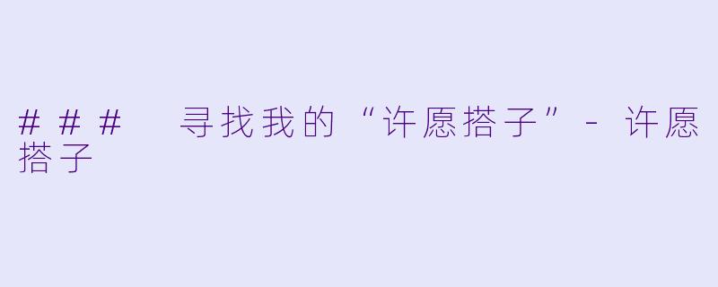 ### 寻找我的“许愿搭子”-许愿搭子