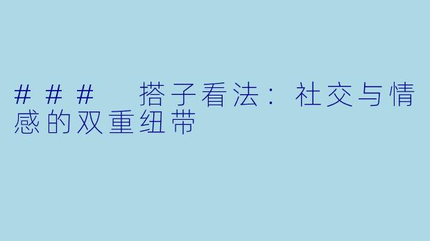 ### 搭子看法：社交与情感的双重纽带