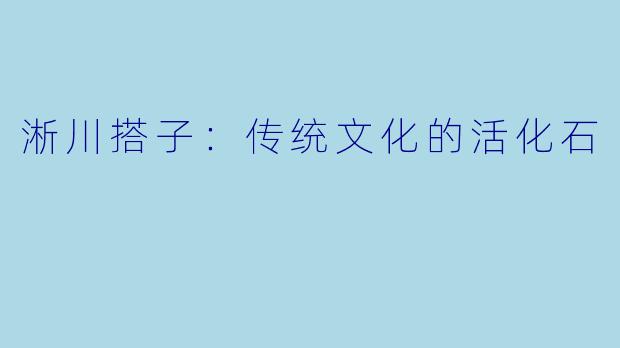 淅川搭子：传统文化的活化石