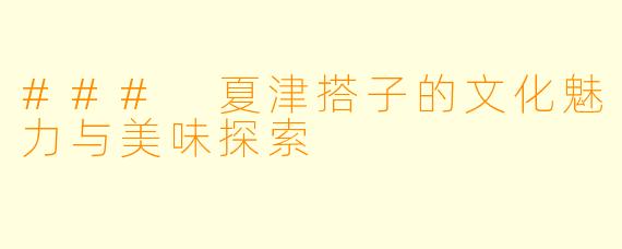 ### 夏津搭子的文化魅力与美味探索