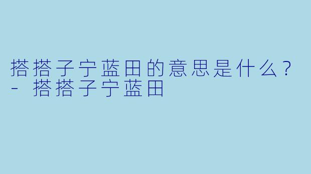 搭搭子宁蓝田的意思是什么？