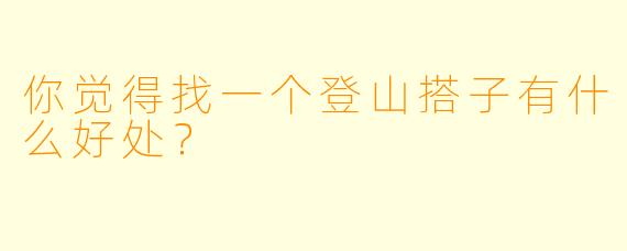 你觉得找一个登山搭子有什么好处？