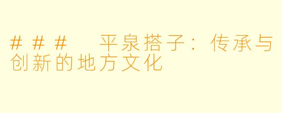 ### 平泉搭子:传承与创新的地方文化