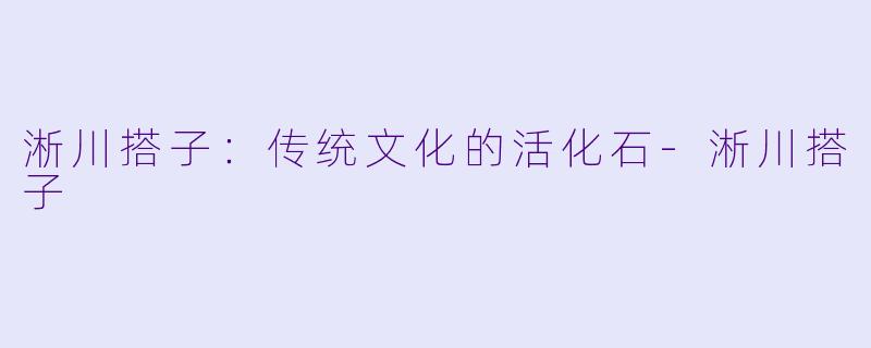 淅川搭子:传统文化的活化石