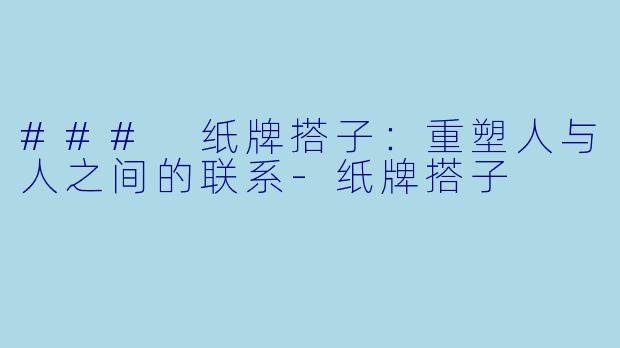 ### 纸牌搭子：重塑人与人之间的联系-纸牌搭子