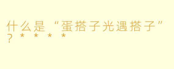 什么是“蛋搭子光遇搭子”?****