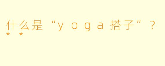 什么是“yoga搭子”？**