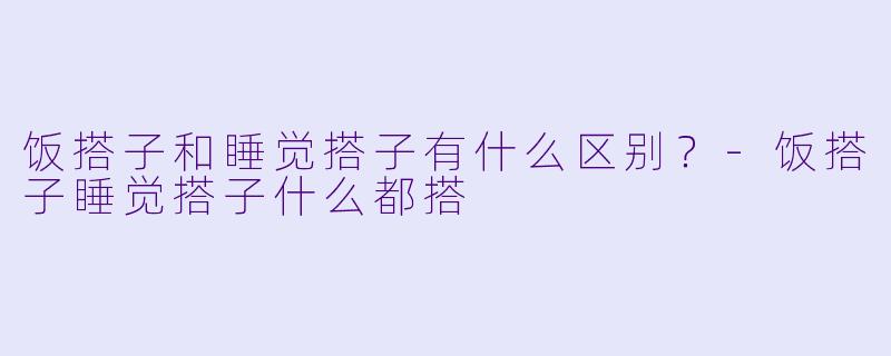 饭搭子和睡觉搭子有什么区别?