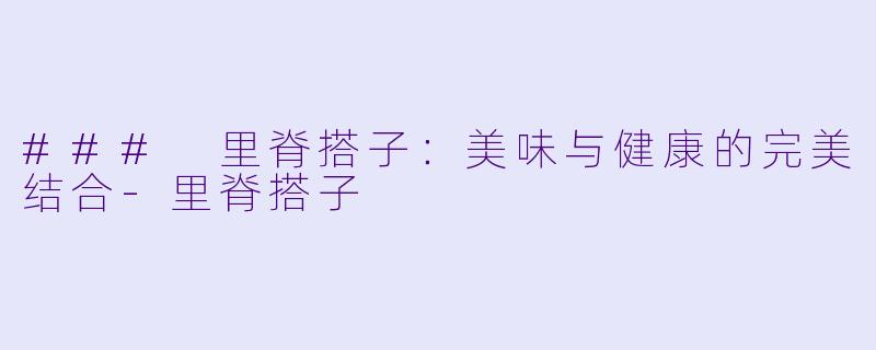 ### 里脊搭子：美味与健康的完美结合-里脊搭子