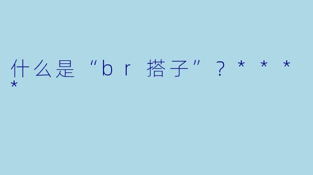 什么是“br搭子”？****