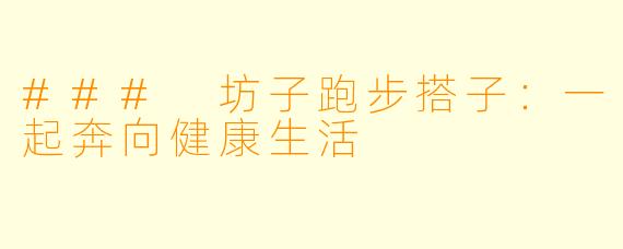 ### 坊子跑步搭子：一起奔向健康生活