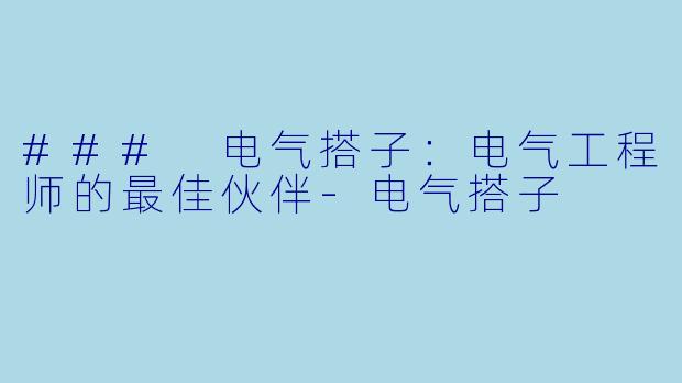 ### 电气搭子:电气工程师的最佳伙伴