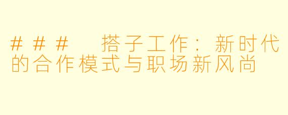 ### 搭子工作：新时代的合作模式与职场新风尚