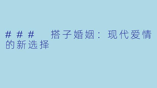 ### 搭子婚姻：现代爱情的新选择